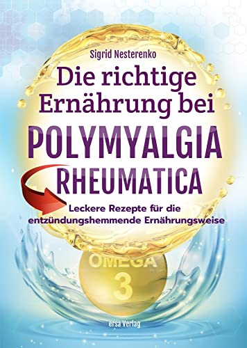 Die richtige Ernährung bei Polymyalgia Rheumatica: Leckere Rezepte für die entzündungshemmende Ernährungsweise von Ersa Verlag UG